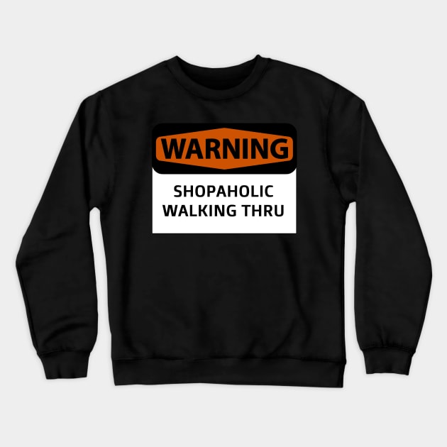 Warning! Shopaholic walking thru Crewneck Sweatshirt by Sarcastic101